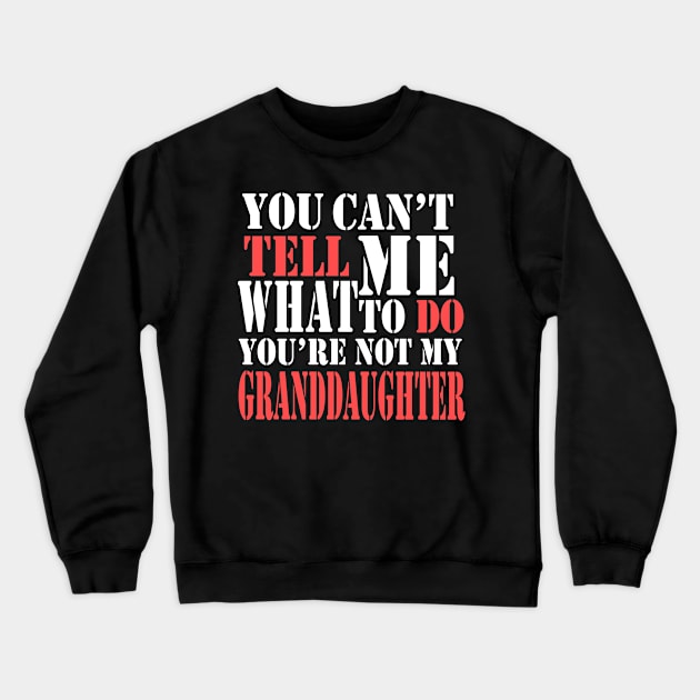 You Can't Tell Me What To Do You're Not My Granddaughter Crewneck Sweatshirt by Beautiful Butterflies by Anastasia